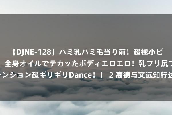 【DJNE-128】ハミ乳ハミ毛当り前！超極小ビキニでテンションアゲアゲ、全身オイルでテカッたボディエロエロ！乳フリ尻フリまくりのハイテンション超ギリギリDance！！ 2 高德与文远知行达成伙同 雅致上线全对外通达的 Robotaxi 运营处事