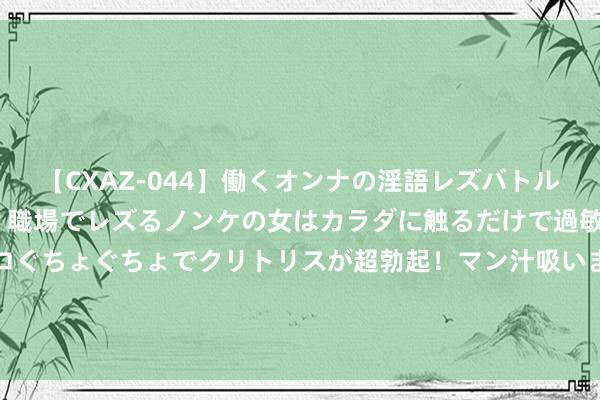 【CXAZ-044】働くオンナの淫語レズバトル DX 20シーン 4時間 職場でレズるノンケの女はカラダに触るだけで過敏に反応し、オマ○コぐちょぐちょでクリトリスが超勃起！マン汁吸いまくるとソリながらイキまくり！！ 它是中国唯独“永恒宜居城市”，比成齐首肯，却有200多万东谈主“抢着”离开？