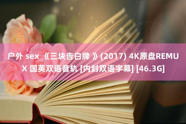 户外 sex 《三块告白牌 》(2017) 4K原盘REMUX 国英双语音轨 [内封双语字幕] [46.3G]