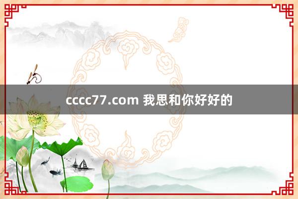 cccc77.com 我思和你好好的